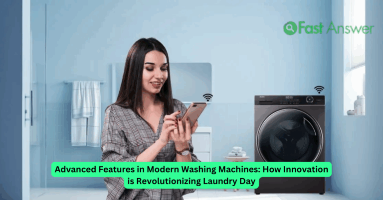 Advanced Features in Modern Washing Machines: How Innovation is Revolutionizing Laundry Day