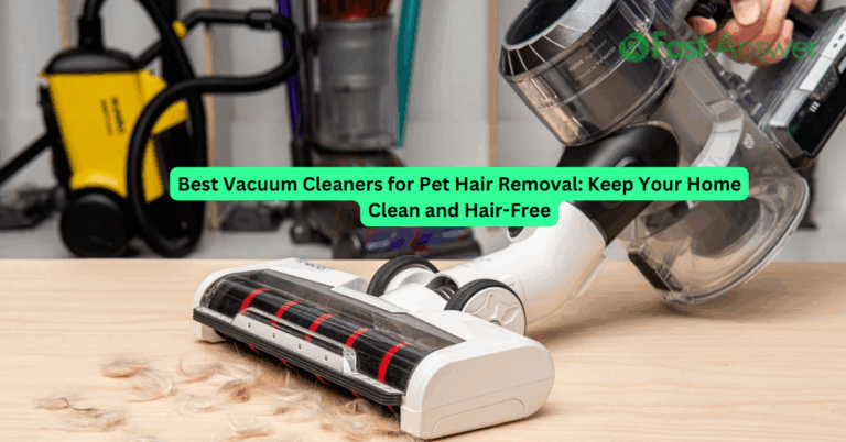 Best Vacuum Cleaners for Pet Hair Removal: Keep Your Home Clean and Hair-Free