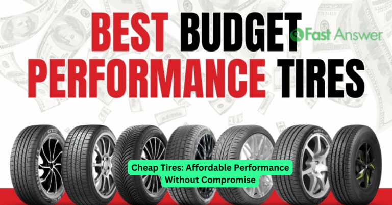 Cheap Tires: Affordable Performance Without Compromise