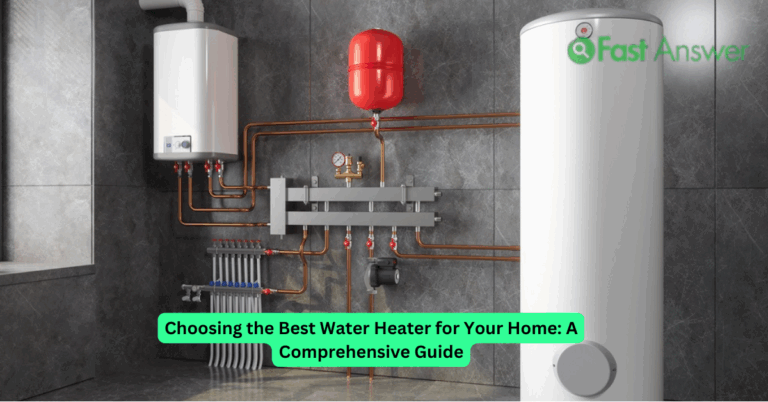 Choosing the Best Water Heater for Your Home: A Comprehensive Guide