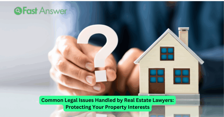 Common Legal Issues Handled by Real Estate Lawyers: Protecting Your Property Interests