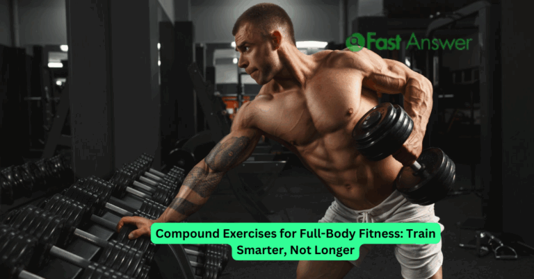 Compound Exercises for Full-Body Fitness: Train Smarter, Not Longer