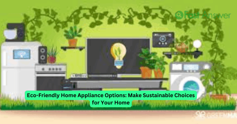 Eco-Friendly Home Appliance Options: Make Sustainable Choices for Your Home