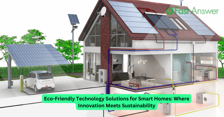 Eco-Friendly Technology Solutions for Smart Homes: Where Innovation Meets Sustainability