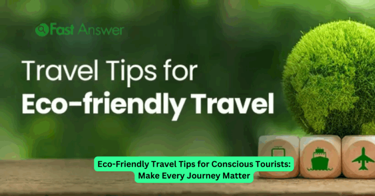 Eco-Friendly Travel Tips for Conscious Tourists: Make Every Journey Matter
