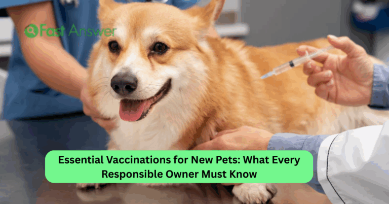 Essential Vaccinations for New Pets: What Every Responsible Owner Must Know