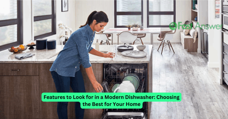 Features to Look for in a Modern Dishwasher: Choosing the Best for Your Home