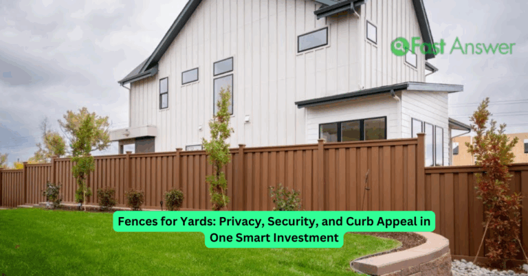 Fences for Yards: Privacy, Security, and Curb Appeal in One Smart Investment