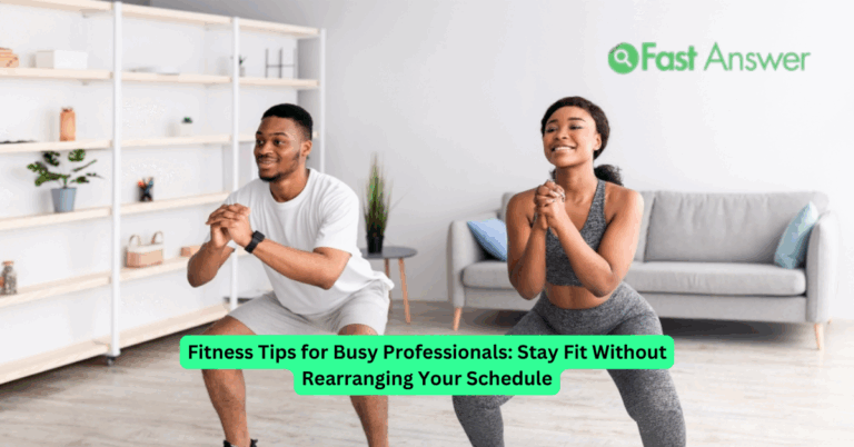Fitness Tips for Busy Professionals: Stay Fit Without Rearranging Your Schedule