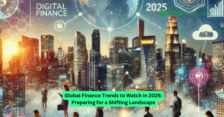 Global Finance Trends to Watch in 2025: Preparing for a Shifting Landscape