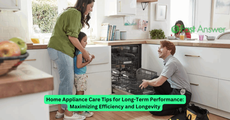 Home Appliance Care Tips for Long-Term Performance: Maximizing Efficiency and Longevity