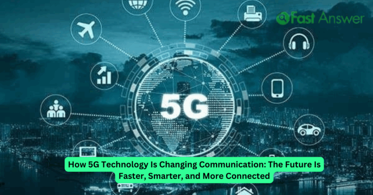 How 5G Technology Is Changing Communication: The Future Is Faster, Smarter, and More Connected