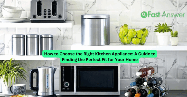 How to Choose the Right Kitchen Appliance: A Guide to Finding the Perfect Fit for Your Home