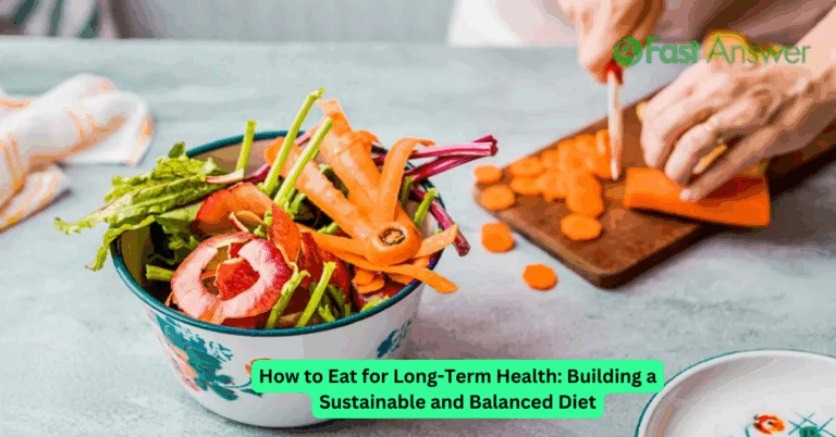How to Eat for Long-Term Health: Building a Sustainable and Balanced Diet