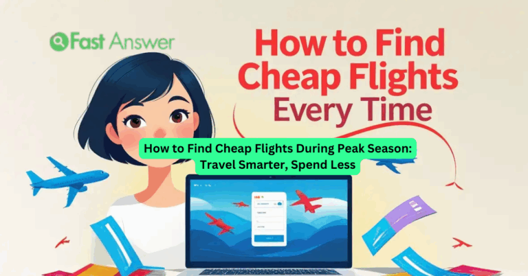 How to Find Cheap Flights During Peak Season: Travel Smarter, Spend Less
