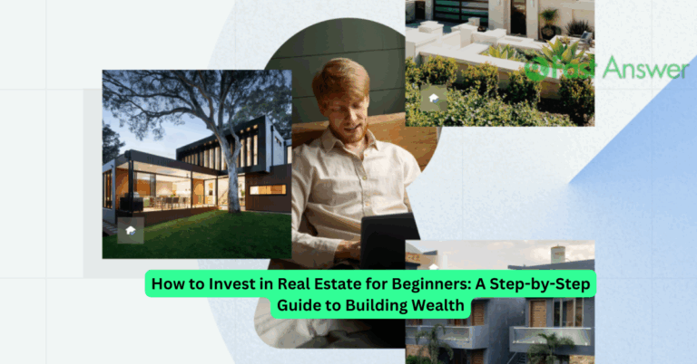 How to Invest in Real Estate for Beginners: A Step-by-Step Guide to Building Wealth