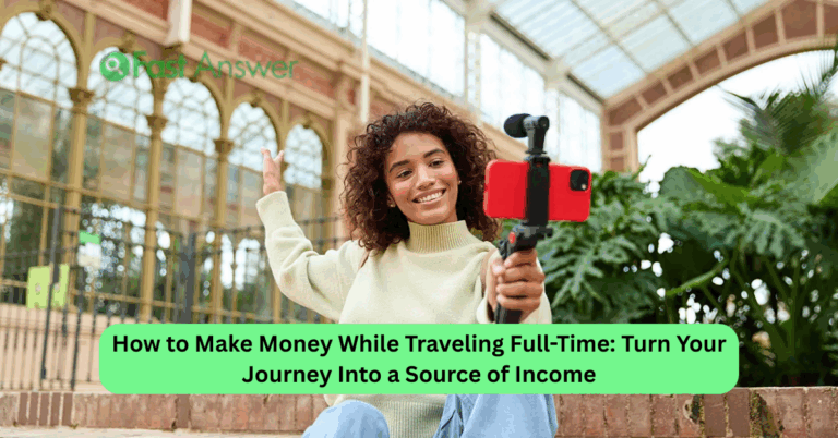 How to Make Money While Traveling Full-Time: Turn Your Journey Into a Source of Income