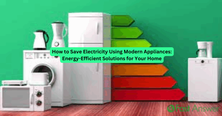 How to Save Electricity Using Modern Appliances: Energy-Efficient Solutions for Your Home