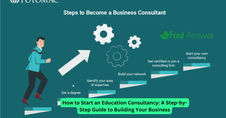 How to Start an Education Consultancy: A Step-by-Step Guide to Building Your Business