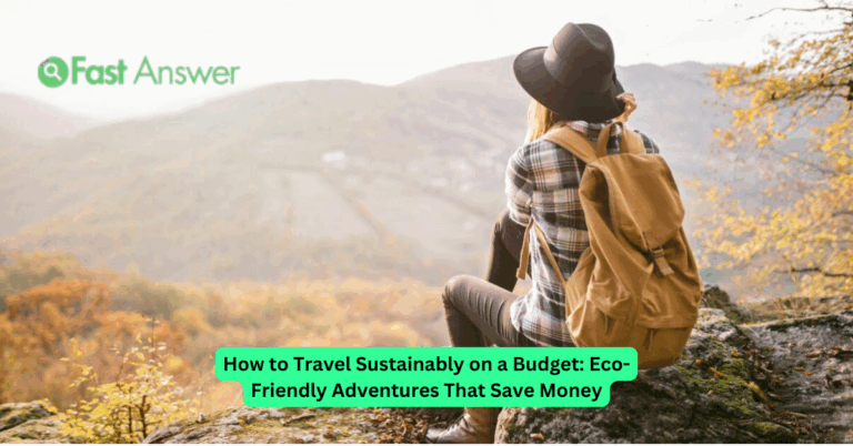 How to Travel Sustainably on a Budget: Eco-Friendly Adventures That Save Money