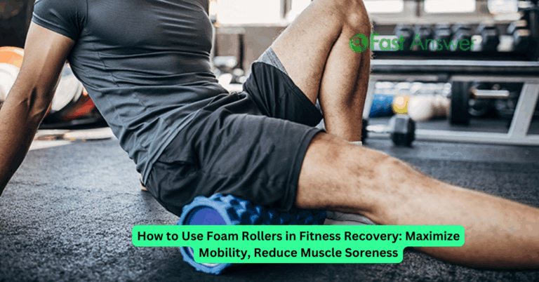 How to Use Foam Rollers in Fitness Recovery: Maximize Mobility, Reduce Muscle Soreness