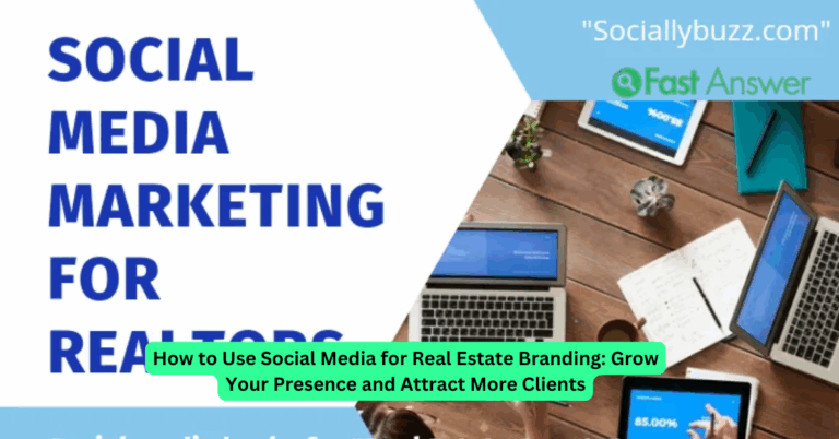 How to Use Social Media for Real Estate Branding: Grow Your Presence and Attract More Clients
