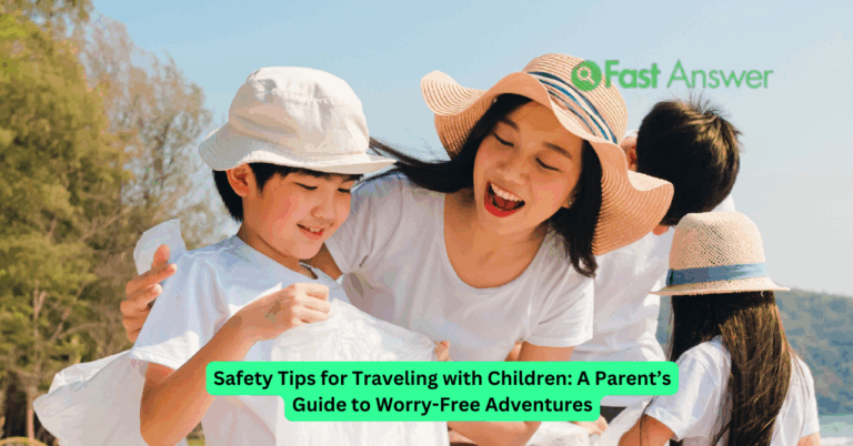 Safety Tips for Traveling with Children: A Parent’s Guide to Worry-Free Adventures