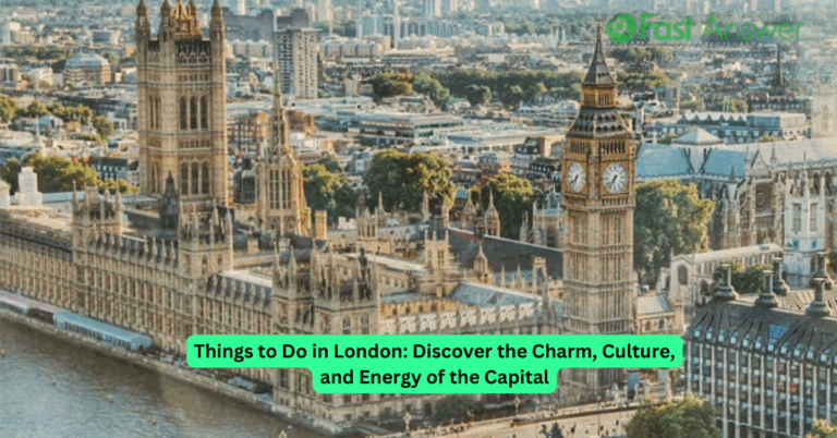 Things to Do in London: Discover the Charm, Culture, and Energy of the Capital