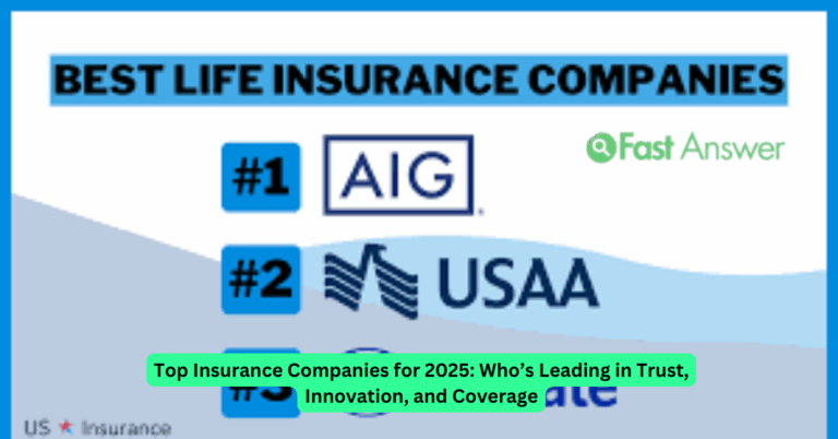 Top Insurance Companies for 2025: Who’s Leading in Trust, Innovation, and Coverage