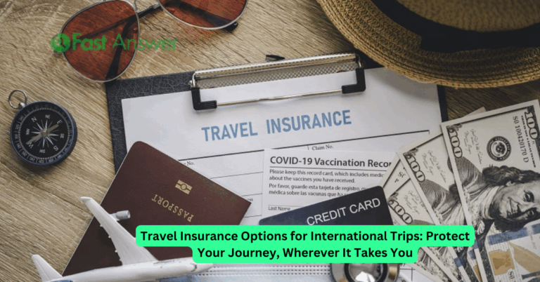 Travel Insurance Options for International Trips: Protect Your Journey, Wherever It Takes You
