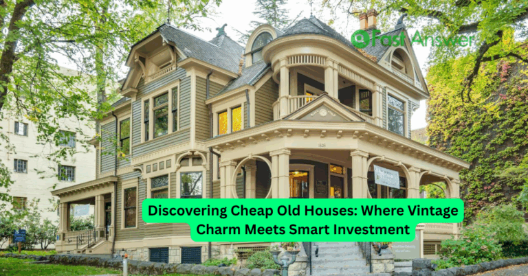 Discovering Cheap Old Houses: Where Vintage Charm Meets Smart Investment