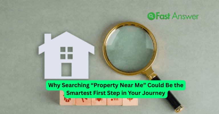 Why Searching “Property Near Me” Could Be the Smartest First Step in Your Journey
